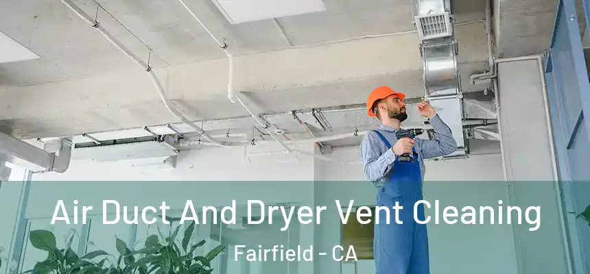  Air Duct And Dryer Vent Cleaning Fairfield - CA
