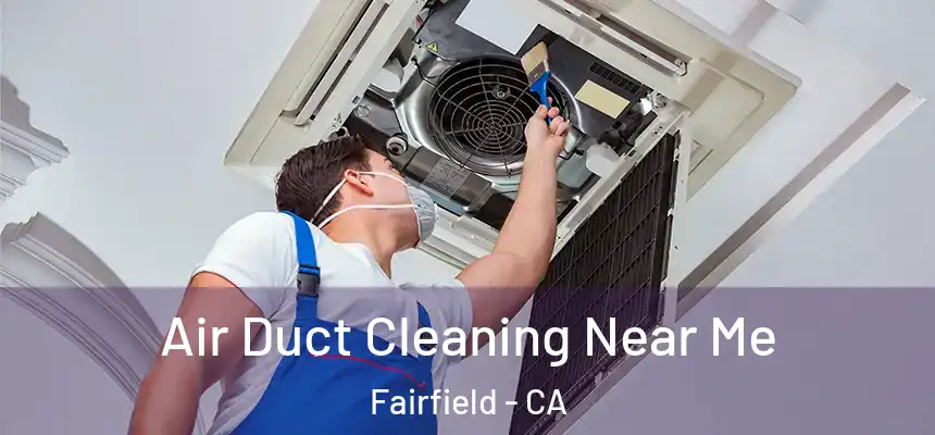 Air Duct Cleaning Near Me Fairfield - CA