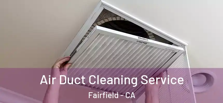  Air Duct Cleaning Service Fairfield - CA