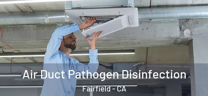 Air Duct Pathogen Disinfection Fairfield - CA