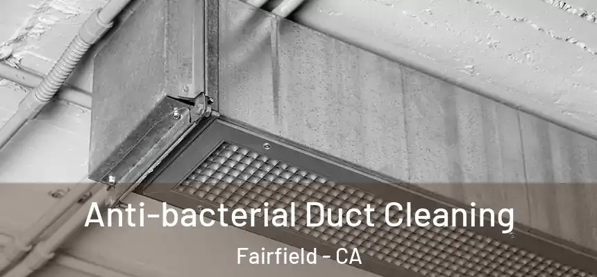 Anti-bacterial Duct Cleaning Fairfield - CA