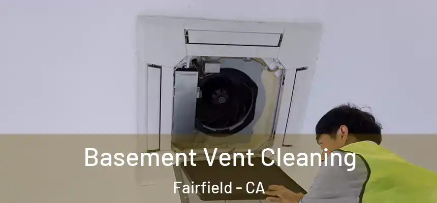  Basement Vent Cleaning Fairfield - CA