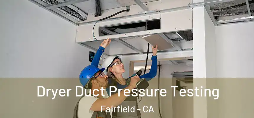 Dryer Duct Pressure Testing Fairfield - CA