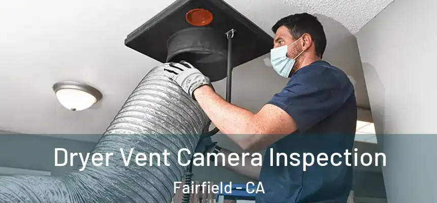  Dryer Vent Camera Inspection Fairfield - CA