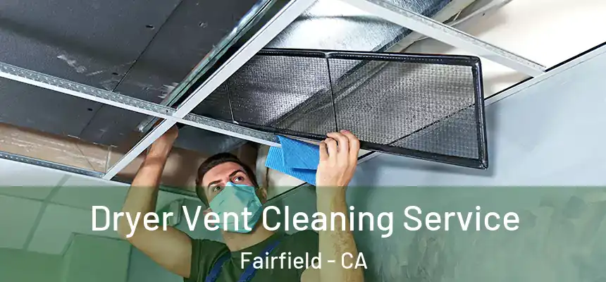  Dryer Vent Cleaning Service Fairfield - CA