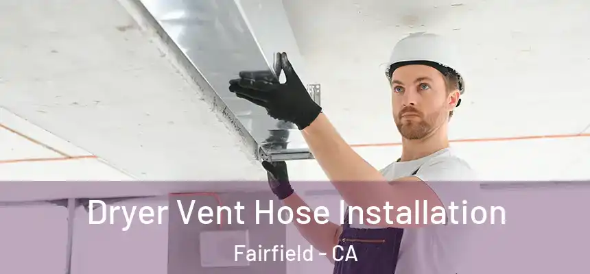  Dryer Vent Hose Installation Fairfield - CA