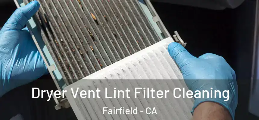 Dryer Vent Lint Filter Cleaning Fairfield - CA
