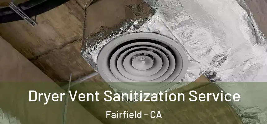 Dryer Vent Sanitization Service Fairfield - CA