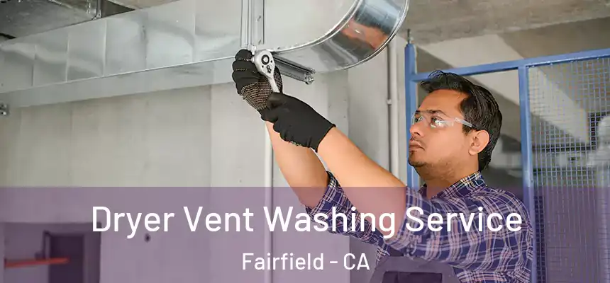  Dryer Vent Washing Service Fairfield - CA