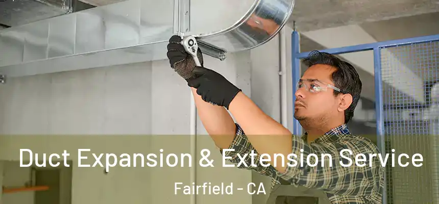 Duct Expansion & Extension Service Fairfield - CA