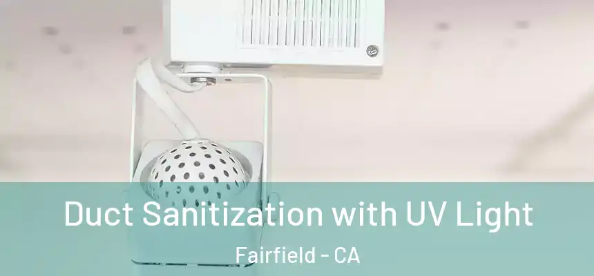 Duct Sanitization with UV Light Fairfield - CA