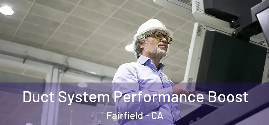 Duct System Performance Boost Fairfield - CA
