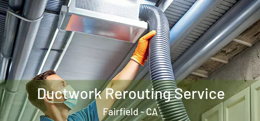 Ductwork Rerouting Service Fairfield - CA