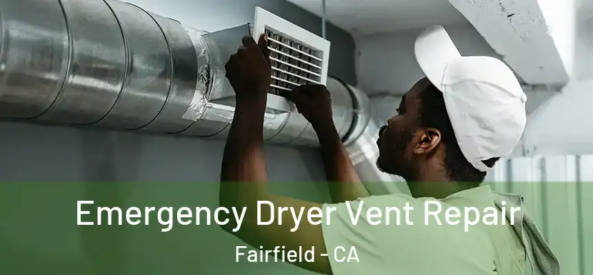  Emergency Dryer Vent Repair Fairfield - CA