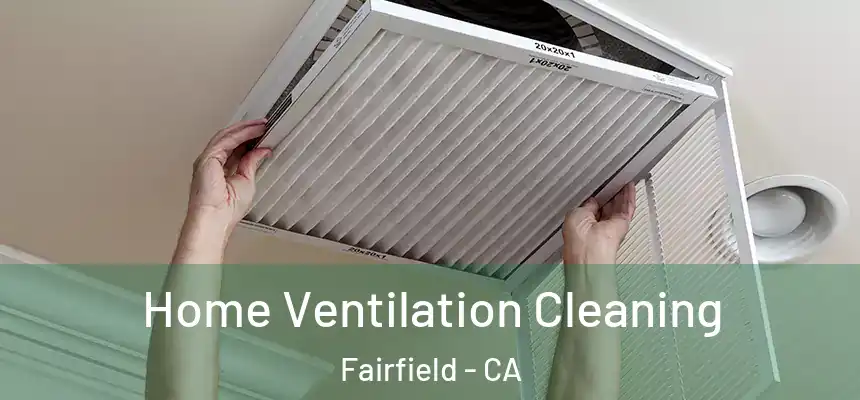  Home Ventilation Cleaning Fairfield - CA