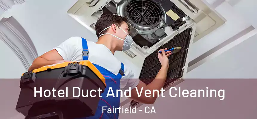 Hotel Duct And Vent Cleaning Fairfield - CA