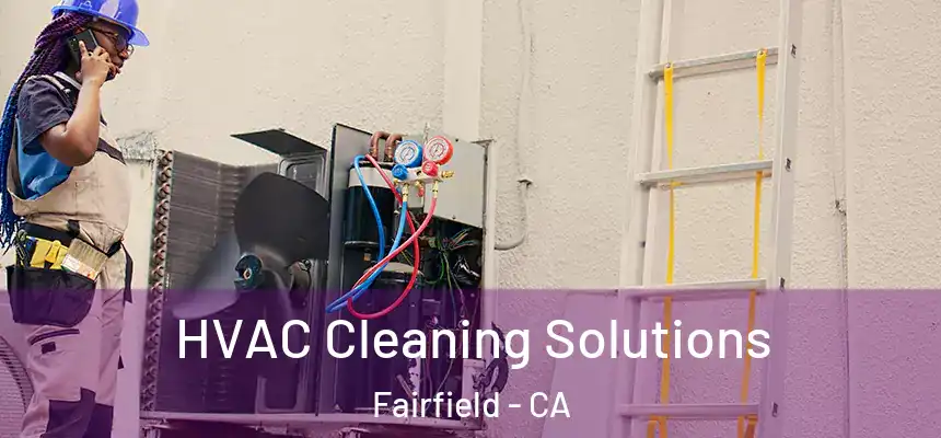  HVAC Cleaning Solutions Fairfield - CA