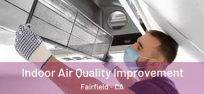 Indoor Air Quality Improvement Fairfield - CA