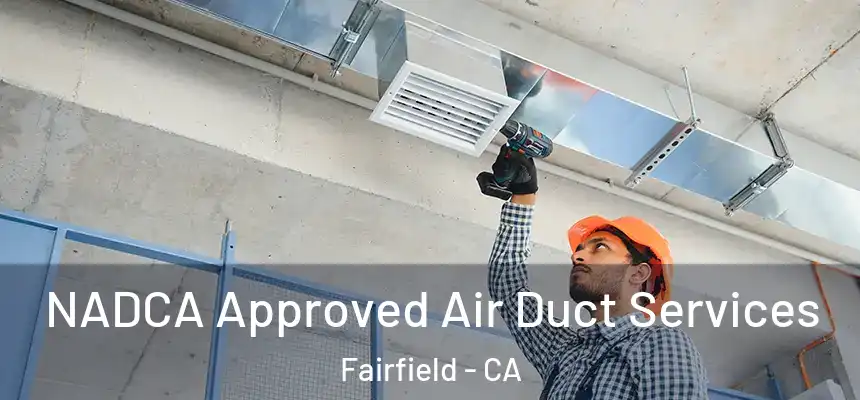 NADCA Approved Air Duct Services Fairfield - CA