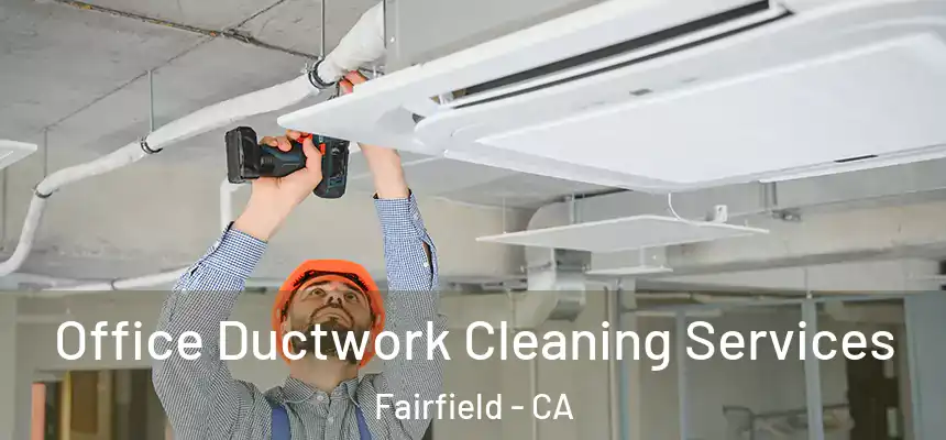Office Ductwork Cleaning Services Fairfield - CA