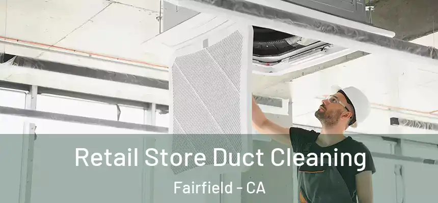 Retail Store Duct Cleaning Fairfield - CA