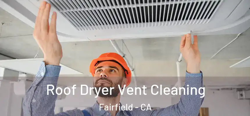  Roof Dryer Vent Cleaning Fairfield - CA