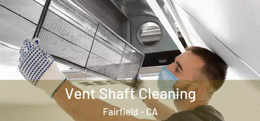  Vent Shaft Cleaning Fairfield - CA
