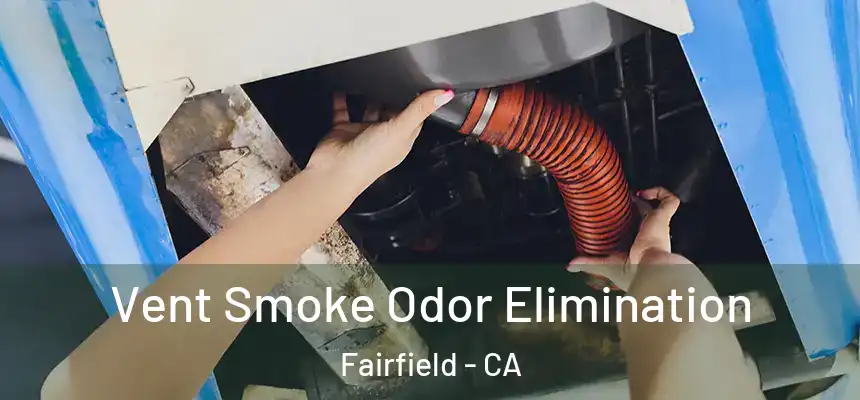  Vent Smoke Odor Elimination Fairfield - CA