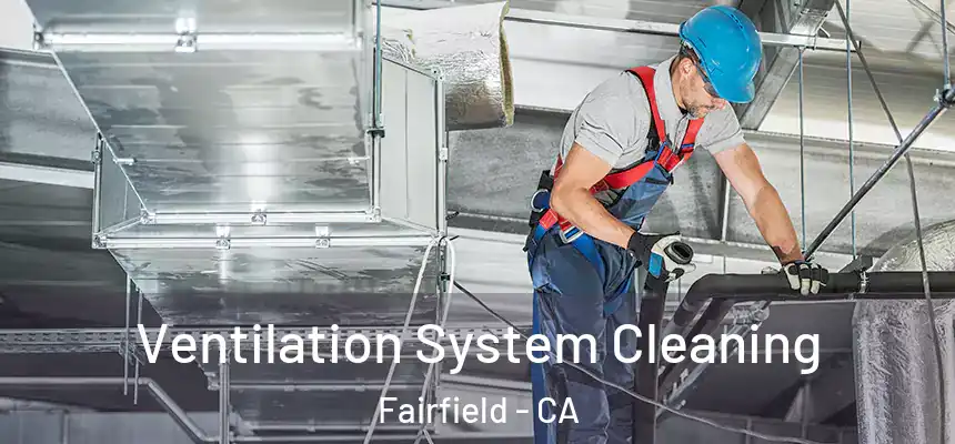  Ventilation System Cleaning Fairfield - CA