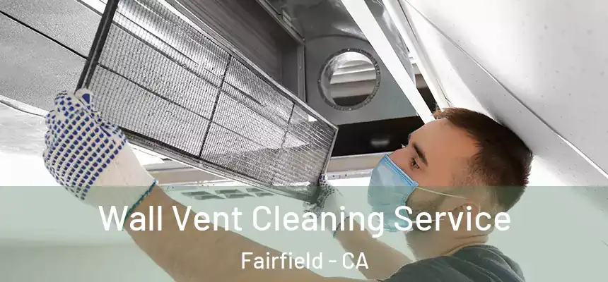 Wall Vent Cleaning Service Fairfield - CA