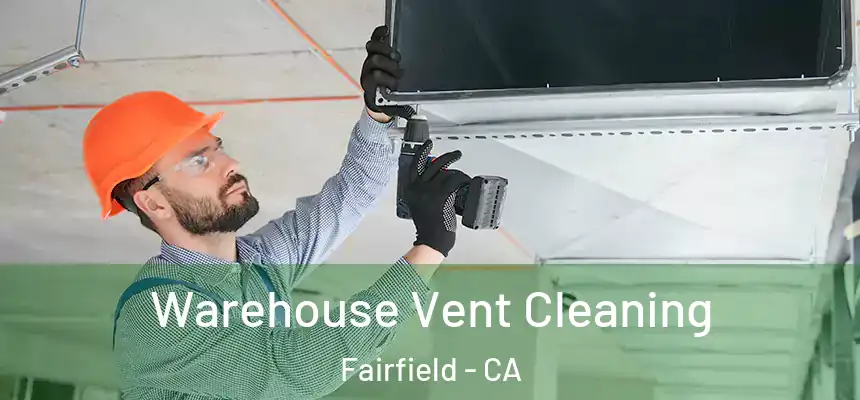  Warehouse Vent Cleaning Fairfield - CA