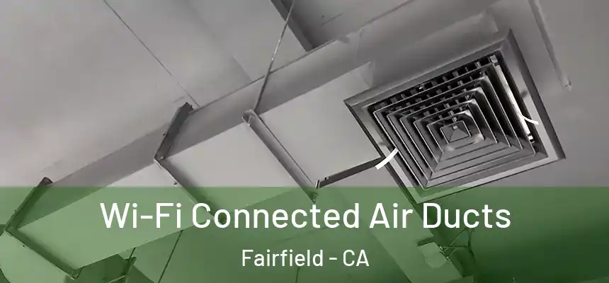  Wi-Fi Connected Air Ducts Fairfield - CA